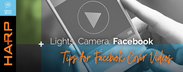 Lights, Camera, Facebook: Tips for Facebook Cover Videos